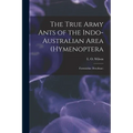 The True Army Ants of the Indo-Australian Area (Hymenoptera: Formicidae: Dorylinae) - Paperback