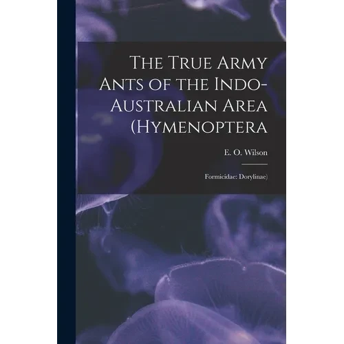 The True Army Ants of the Indo-Australian Area (Hymenoptera: Formicidae: Dorylinae) - Paperback