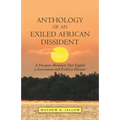 Anthology of an Exiled African Dissident: A Diaspora Movement That Toppled a Government and Exiled a Dictator - Paperback