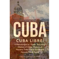 Cuba: Cuba Libre! 4 Manuscripts in 1 Book, Including: History of Cuba, History of Havana, Cuba Travel Guide and Havana Travel Guide - Paperback