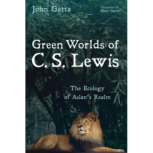 Green Worlds of C. S. Lewis: The Ecology of Aslan's Realm - Hardcover