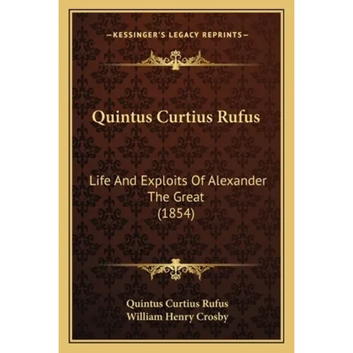 Quintus Curtius Rufus: Life And Exploits Of Alexander The Great (1854) - Paperback