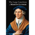 The Large Catechism of Martin Luther - Paperback