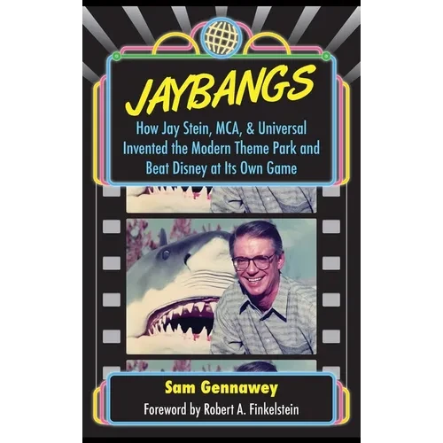 JayBangs: How Jay Stein, MCA, & Universal Invented the Modern Theme Park and Beat Disney at Its Own Game - Hardcover