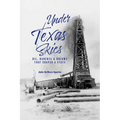 Under Texas Skies: Oil, Ranches, and Dreams That Shaped a State - Hardcover