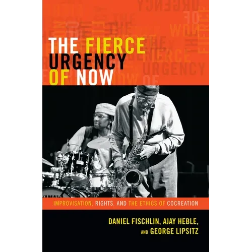 The Fierce Urgency of Now: Improvisation, Rights, and the Ethics of Cocreation - Hardcover