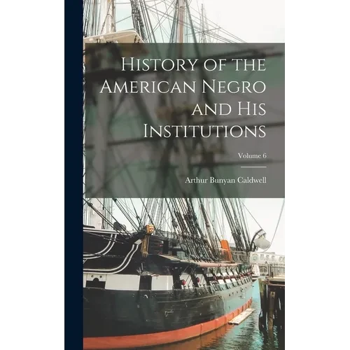History of the American Negro and his Institutions; Volume 6 - Hardcover