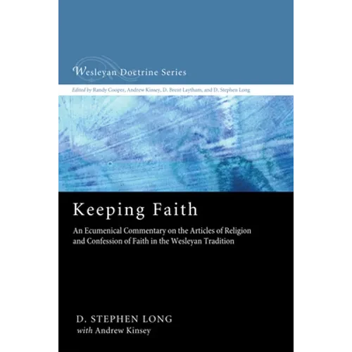 Keeping Faith: An Ecumenical Commentary on the Articles of Religion and Confession of Faith in the Wesleyan Tradition - Hardcover