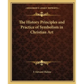 The History Principles and Practice of Symbolism in Christian Art - Paperback