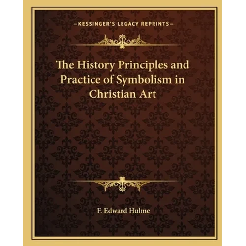 The History Principles and Practice of Symbolism in Christian Art - Paperback