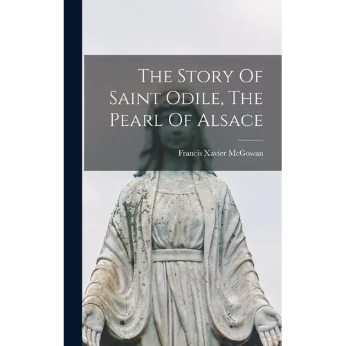 The Story Of Saint Odile, The Pearl Of Alsace - Hardcover