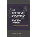 US Coercive Diplomacy and the Global Order: A Critical Analysis of Post-Cold War Strategies - Hardcover