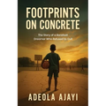 Footprints On Concrete: The Story of a Barefoot Dreamer Who Refused to Quit - Paperback