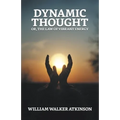 Dynamic Thought; Or, The Law of Vibrant Energy - Paperback