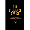 Due Diligence Africa: How to Verify People, Places & Opportunities Before You Travel, Relocate or Invest in The Motherland. - Hardcover