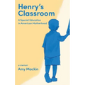 Henry's Classroom: A Special Education in American Motherhood: A Memoir - Paperback