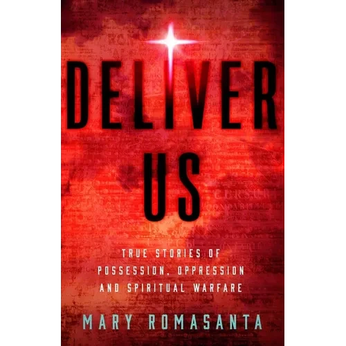 Deliver Us: True Stories of Possession, Oppression, and Spiritual Warfare - Paperback