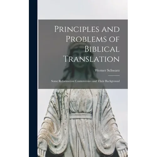 Principles and Problems of Biblical Translation: Some Reformation Controversies and Their Background - Hardcover