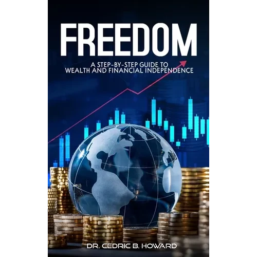 Freedom: A Step-by-Step Guide to Wealth and Financial Independence - Hardcover