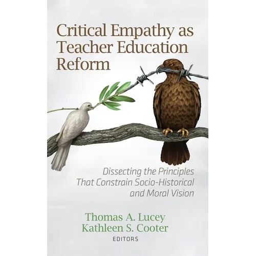Critical Empathy as Teacher Education Reform: Dissecting the Principles That Constrain Socio-Historical and Moral Vision - Hardcover