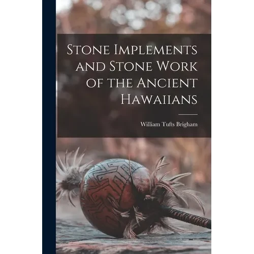 Stone Implements and Stone Work of the Ancient Hawaiians - Paperback