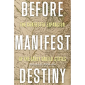 Before Manifest Destiny: The Contested Expansion of the Early United States - Paperback