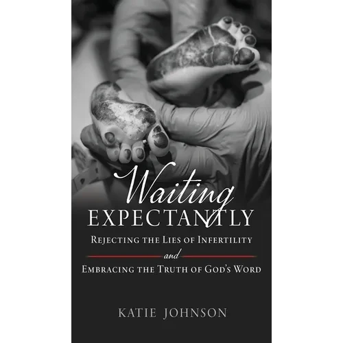 Waiting Expectantly: Rejecting the Lies of Infertility and Embracing the Truth of God's Word - Hardcover