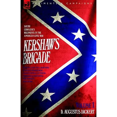 Kershaw's Brigade - volume 1 - South Carolina's Regiments in the American Civil War - Manassas, Seven Pines, Sharpsburg (Antietam), Fredricksburg, Cha - Hardcover