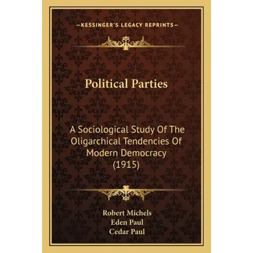 Political Parties: A Sociological Study Of The Oligarchical Tendencies Of Modern Democracy (1915) - Paperback