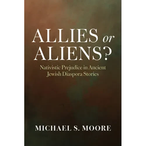 Allies or Aliens?: Nativistic Prejudice in Ancient Jewish Diaspora Stories - Hardcover