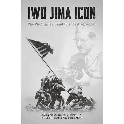 Iwo Jima Icon: The Photograph and The Photographer - Paperback