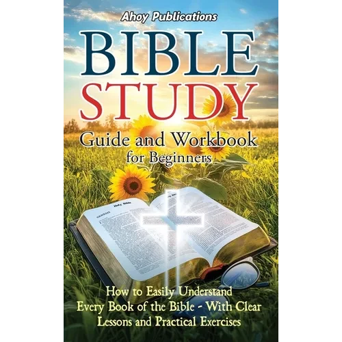 Bible Study Guide and Workbook for Beginners: How to Easily Understand Every Book of the Bible-With Clear Lessons and Practical Exercises - Hardcover