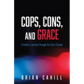 Cops, Cons, and Grace: A Father's Journey Through His Son's Suicide - Hardcover