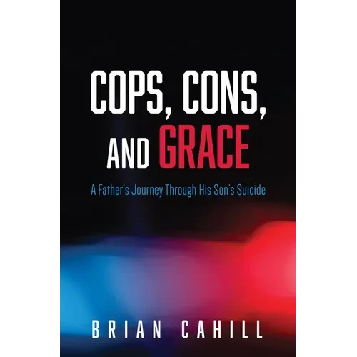 Cops, Cons, and Grace: A Father's Journey Through His Son's Suicide - Hardcover
