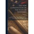 The New Constitution Of The State Of Tennessee: As Revised By The Convention Of Delegates, Assembled At Nashville, January 10, 1870. Submitted To The - Paperback