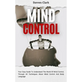 Mind Control: Your Easy Guide To Understand The World Of Mind Control, Through All Techniques About Mind Control And Body Language - Hardcover