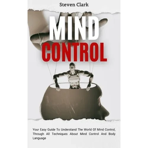 Mind Control: Your Easy Guide To Understand The World Of Mind Control, Through All Techniques About Mind Control And Body Language - Hardcover