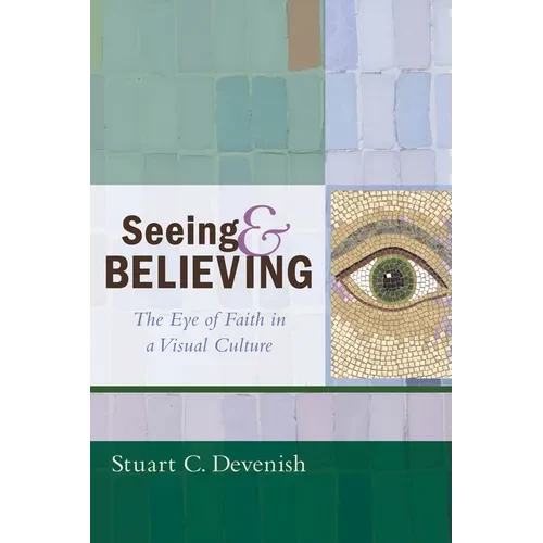 Seeing and Believing: The Eye of Faith in a Visual Culture - Hardcover