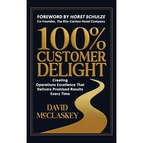 100% Customer Delight: Creating Operations Excellence That Delivers Promised Results Every Time - Hardcover