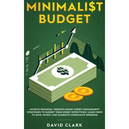 Minimalist Budget: Achieve Financial Freedom: Smart Money Management Strategies to Budget Your Money Effectively. Learn Ways to Save, Inv - Hardcover