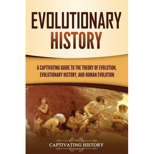 Evolutionary History: A Captivating Guide to the Theory of Evolution, Evolutionary History, and Human Evolution - Paperback