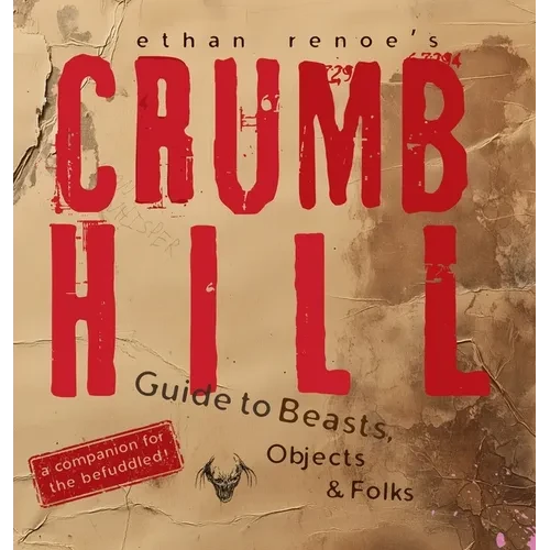 Crumb Hill: A Guide to Beasts, Objects, and Folks - Hardcover