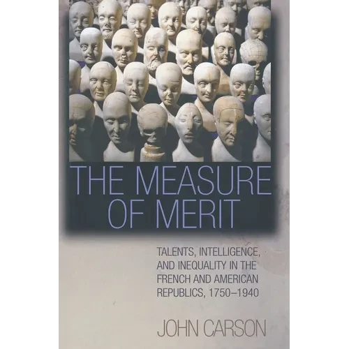 The Measure of Merit: Talents, Intelligence, and Inequality in the French and American Republics, 1750-1940 - Paperback
