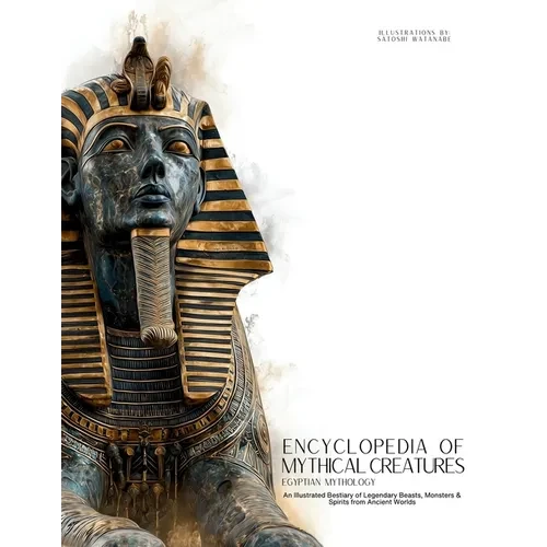 Encyclopedia of Mythical Creatures - Egyptian Mythology: An Illustrated Bestiary of Legendary Beasts, Monsters & Spirits from Ancient Civilizations. - Paperback