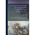 Illustrated History Of Jamestown, Chautauqua County, N.y.: Containing Sketches And Illustrations Of The Village In The Early Days Of Its Existence, To