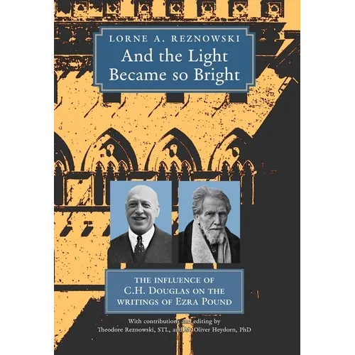 And the Light Became so Bright: The Influence of C.H. Douglas on the Writings of Ezra Pound - Hardcover