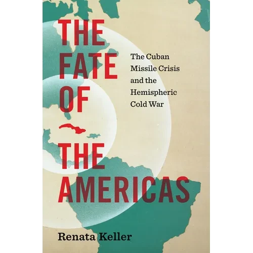 The Fate of the Americas: The Cuban Missile Crisis and the Hemispheric Cold War - Hardcover