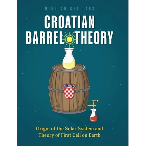Croatian Barrel Theory: Origin of the Solar System and Theory of First Cell on Earth - Hardcover