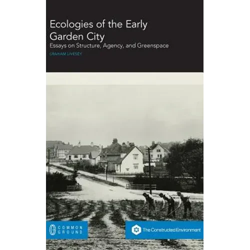 Ecologies of the Early Garden City: Essays on Structure, Agency, and Greenspace - Hardcover