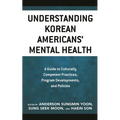 Understanding Korean Americans' Mental Health: A Guide to Culturally Competent Practices, Program Developments, and Policies - Paperback